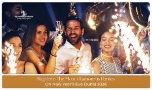 Glamorous Parties On New Year’s Eve Dubai 2026 with luxury celebrations, premium entertainment, and unforgettable festive experiences