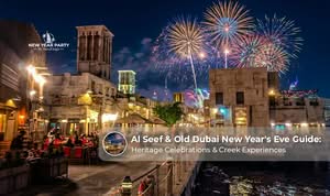Al Seef and Old Dubai New Year Eve Guide with festive celebrations