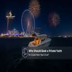 Who should book a private yacht for a memorable Dubai experience.